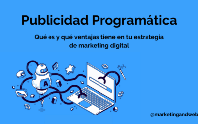 ¿Qué es la publicidad programática y por qué es una estrategia clave para el marketing digital?